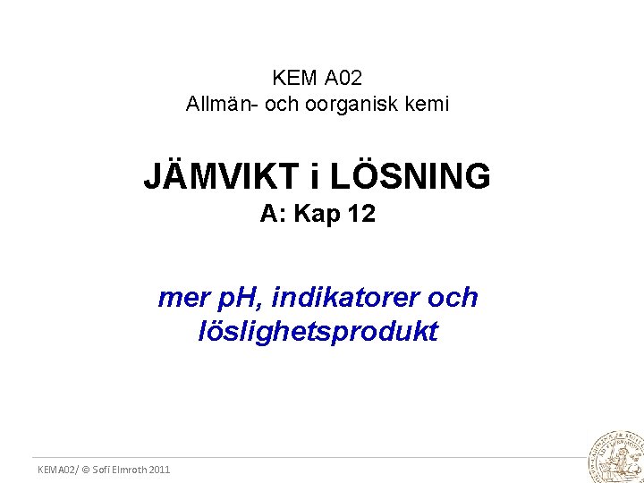KEM A 02 Allmän- och oorganisk kemi JÄMVIKT i LÖSNING A: Kap 12 mer