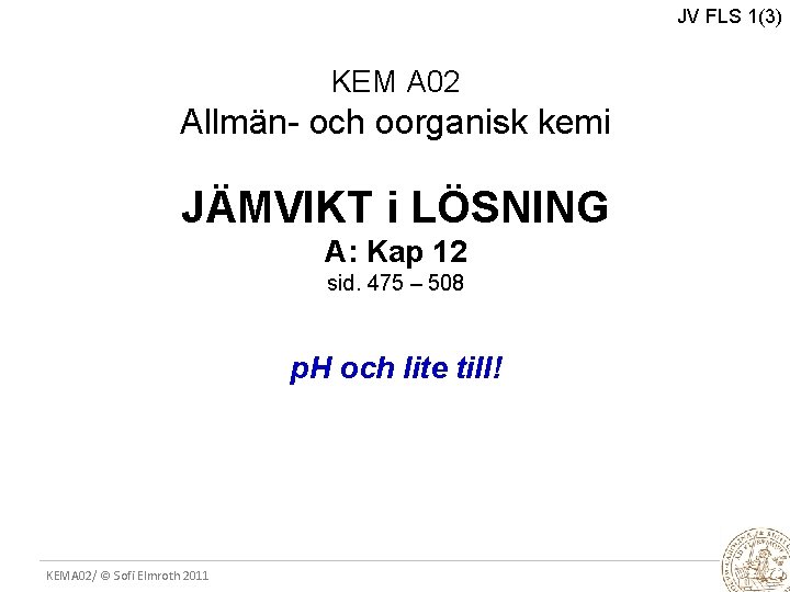 JV FLS 1(3) KEM A 02 Allmän- och oorganisk kemi JÄMVIKT i LÖSNING A: