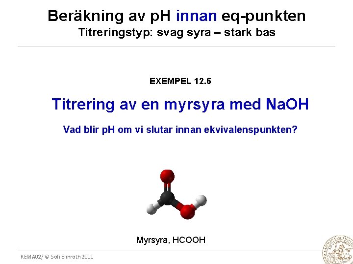 Beräkning av p. H innan eq-punkten Titreringstyp: svag syra – stark bas EXEMPEL 12.