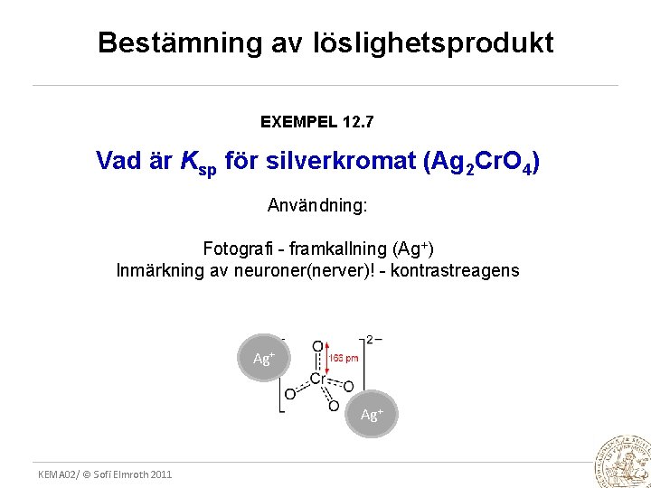 Bestämning av löslighetsprodukt EXEMPEL 12. 7 Vad är Ksp för silverkromat (Ag 2 Cr.