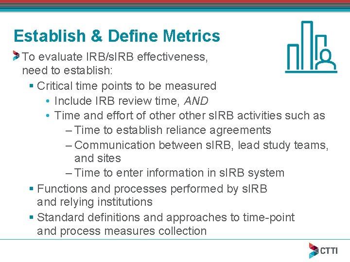 Establish & Define Metrics To evaluate IRB/s. IRB effectiveness, need to establish: § Critical