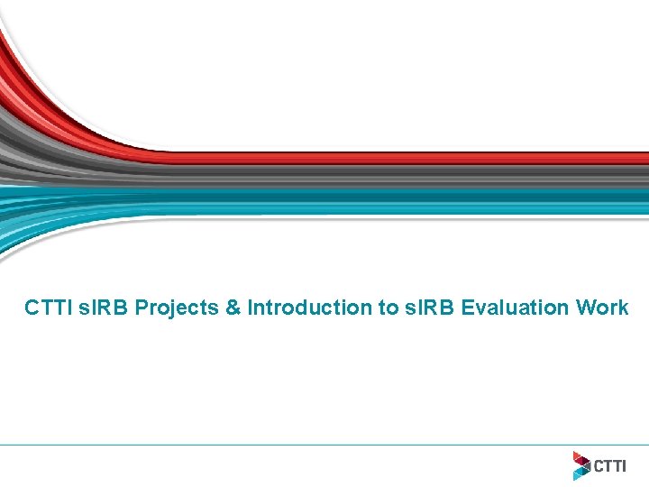 CTTI s. IRB Projects & Introduction to s. IRB Evaluation Work 