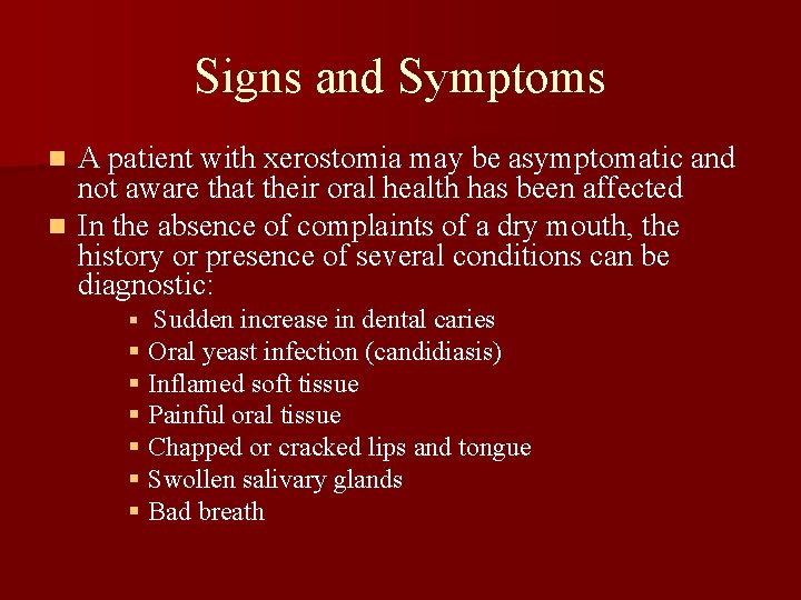 Signs and Symptoms A patient with xerostomia may be asymptomatic and not aware that
