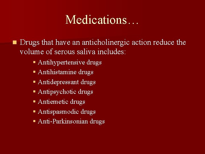 Medications… n Drugs that have an anticholinergic action reduce the volume of serous saliva