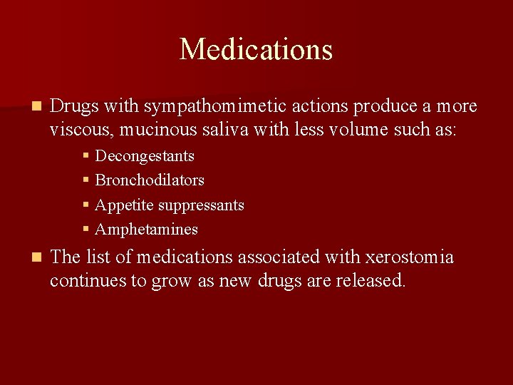Medications n Drugs with sympathomimetic actions produce a more viscous, mucinous saliva with less