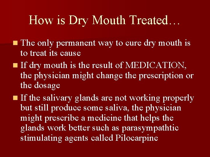 How is Dry Mouth Treated… n The only permanent way to cure dry mouth