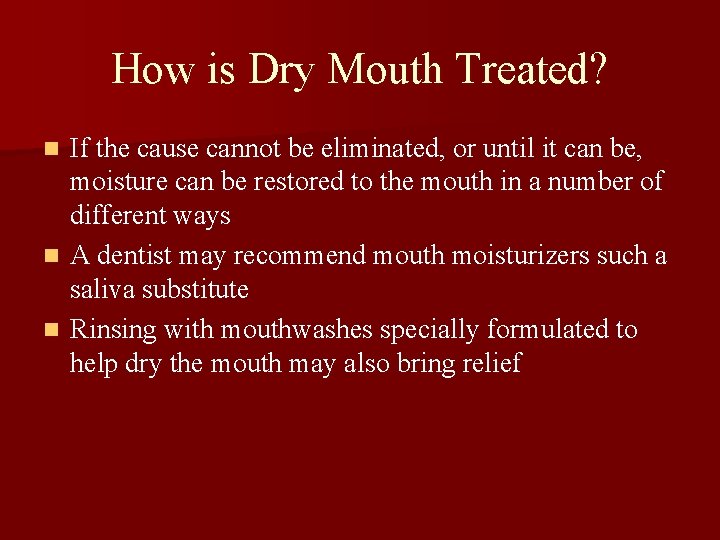 How is Dry Mouth Treated? If the cause cannot be eliminated, or until it
