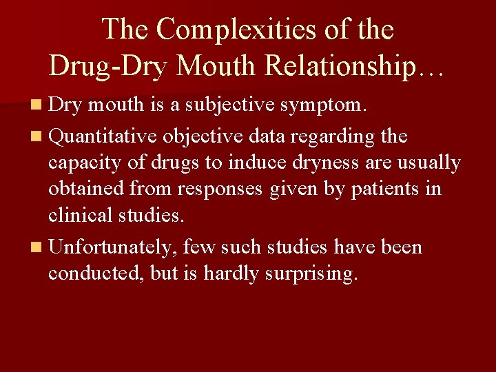 The Complexities of the Drug-Dry Mouth Relationship… n Dry mouth is a subjective symptom.
