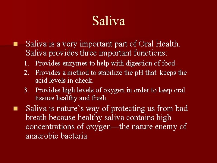 Saliva n Saliva is a very important part of Oral Health. Saliva provides three