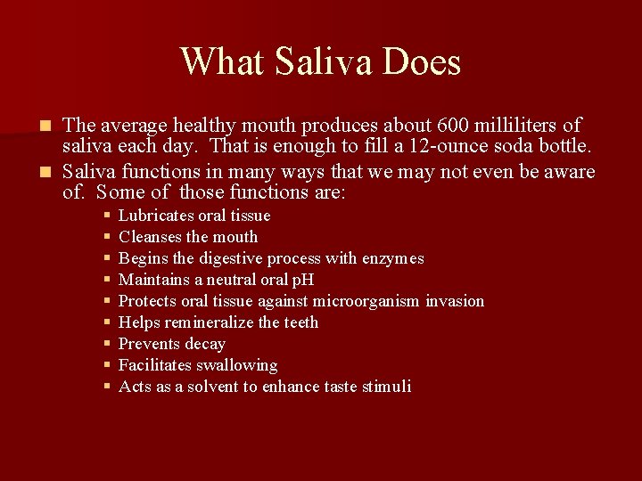 What Saliva Does The average healthy mouth produces about 600 milliliters of saliva each
