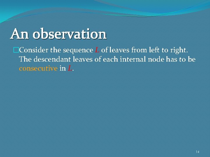 An observation �Consider the sequence L of leaves from left to right. The descendant