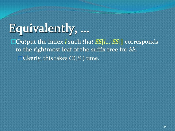 Equivalently, … �Output the index i such that SS[i…|SS|] corresponds to the rightmost leaf