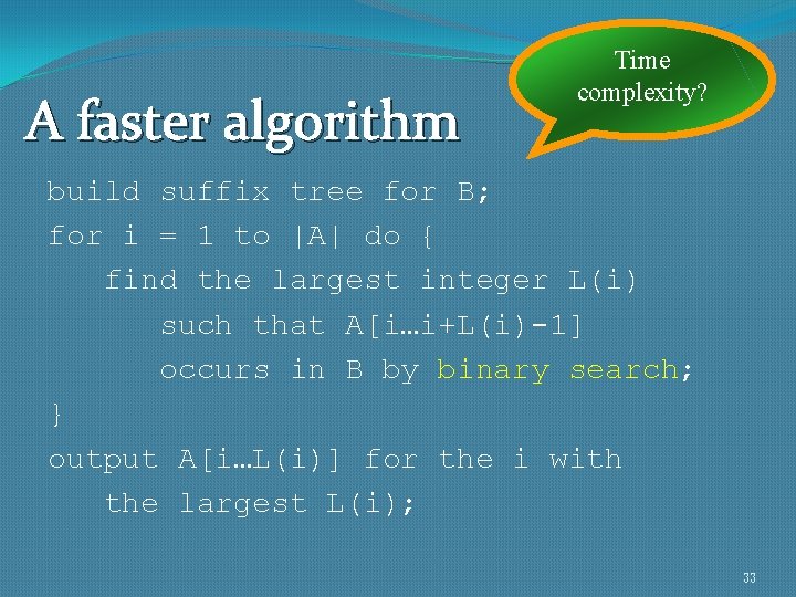 A faster algorithm Time complexity? build suffix tree for B; for i = 1
