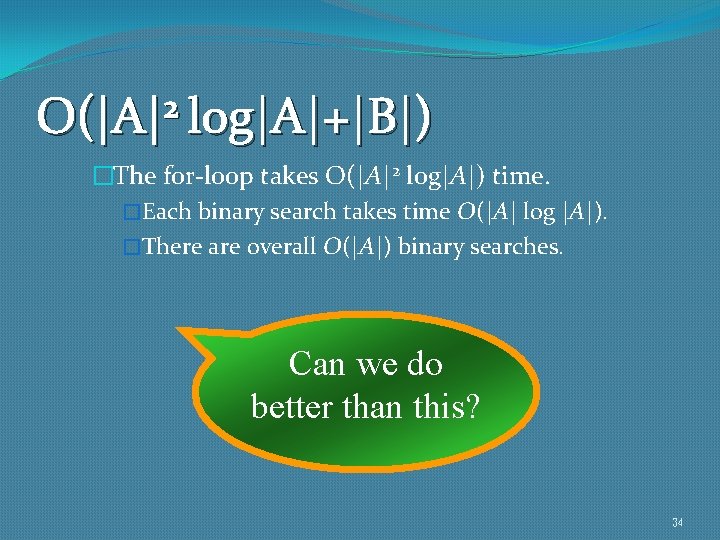 2 O(|A| log|A|+|B|) �The for-loop takes O(|A|2 log|A|) time. �Each binary search takes time
