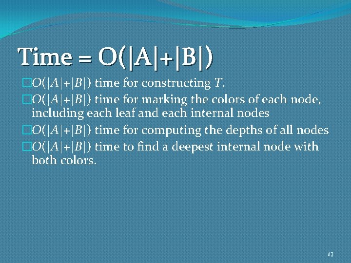 Time = O(|A|+|B|) �O(|A|+|B|) time for constructing T. �O(|A|+|B|) time for marking the colors