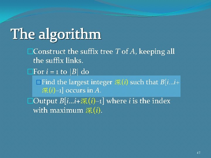 The algorithm �Construct the suffix tree T of A, keeping all the suffix links.