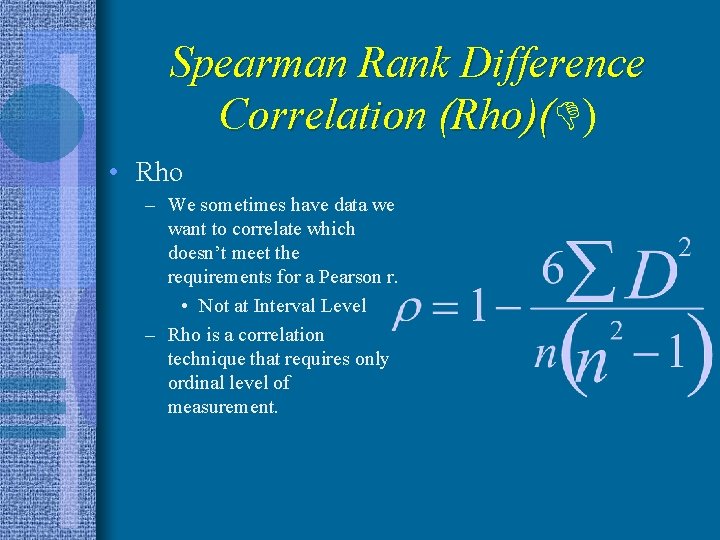 Spearman Rank Difference Correlation (Rho)(D) )( • Rho – We sometimes have data we