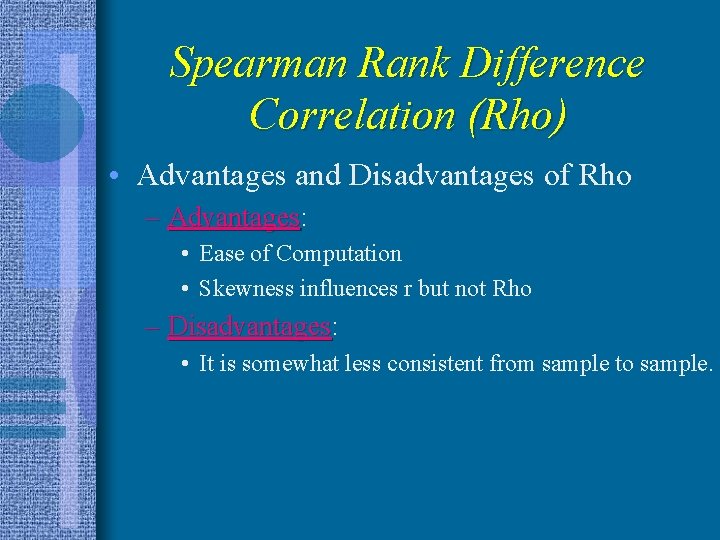 Spearman Rank Difference Correlation (Rho) • Advantages and Disadvantages of Rho – Advantages: Advantages