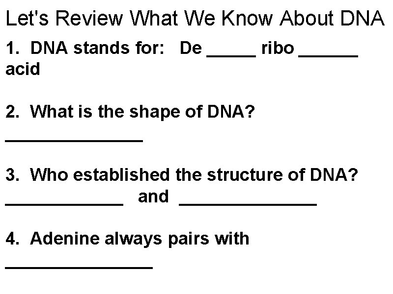 Let's Review What We Know About DNA 1. DNA stands for: De _____ ribo