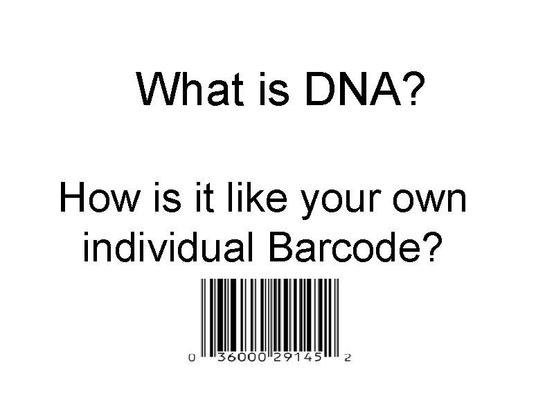 What is DNA? How is it like your own individual Barcode? 