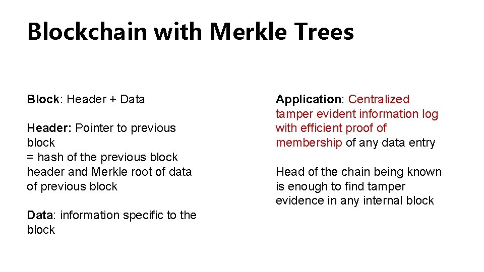 Blockchain with Merkle Trees Block: Header + Data Header: Pointer to previous block = Blockchain with Merkle Trees Block: Header + Data Header: Pointer to previous block =