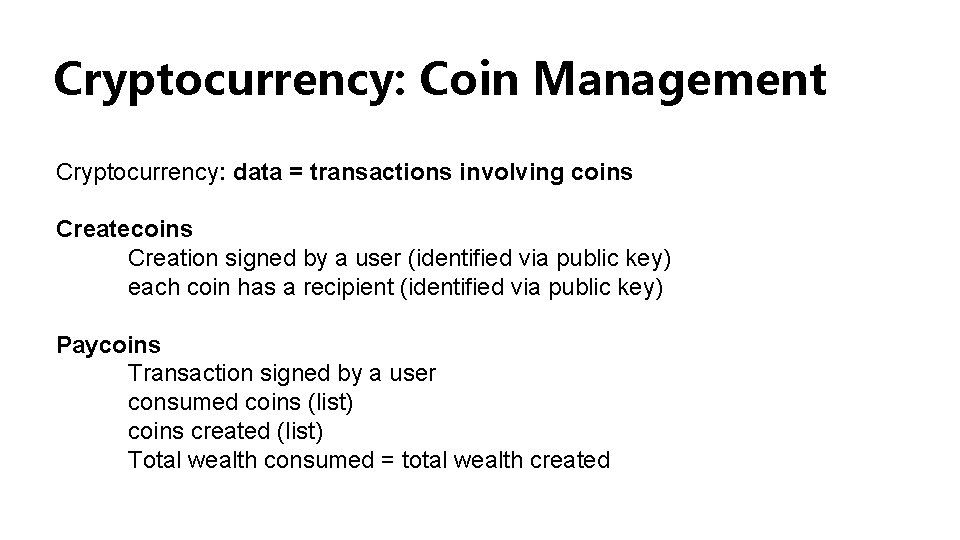 Cryptocurrency: Coin Management Cryptocurrency: data = transactions involving coins Createcoins Creation signed by a Cryptocurrency: Coin Management Cryptocurrency: data = transactions involving coins Createcoins Creation signed by a