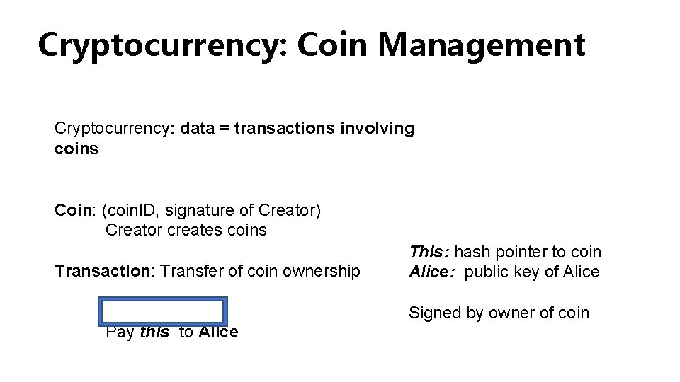 Cryptocurrency: Coin Management Cryptocurrency: data = transactions involving coins Coin: (coin. ID, signature of Cryptocurrency: Coin Management Cryptocurrency: data = transactions involving coins Coin: (coin. ID, signature of