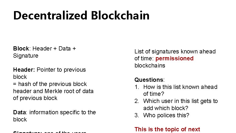 Decentralized Blockchain Block: Header + Data + Signature Header: Pointer to previous block = Decentralized Blockchain Block: Header + Data + Signature Header: Pointer to previous block =