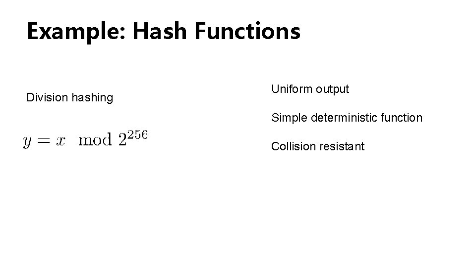 Example: Hash Functions Division hashing Uniform output Simple deterministic function Collision resistant Example: Hash Functions Division hashing Uniform output Simple deterministic function Collision resistant