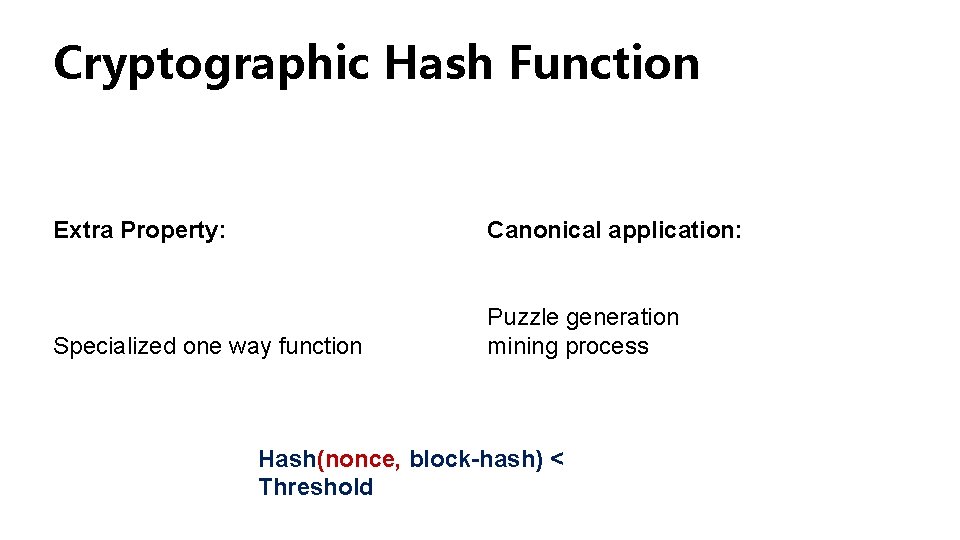 Cryptographic Hash Function Extra Property: Canonical application: Specialized one way function Puzzle generation mining Cryptographic Hash Function Extra Property: Canonical application: Specialized one way function Puzzle generation mining