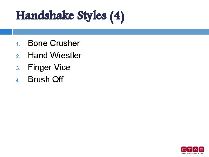Handshake Styles (4) 1. 2. 3. 4. Bone Crusher Hand Wrestler Finger Vice Brush