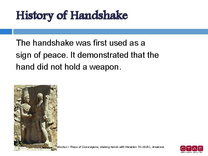 History of Handshake The handshake was first used as a sign of peace. It