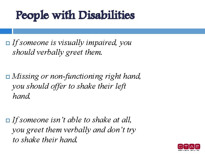 People with Disabilities If someone is visually impaired, you should verbally greet them. Missing
