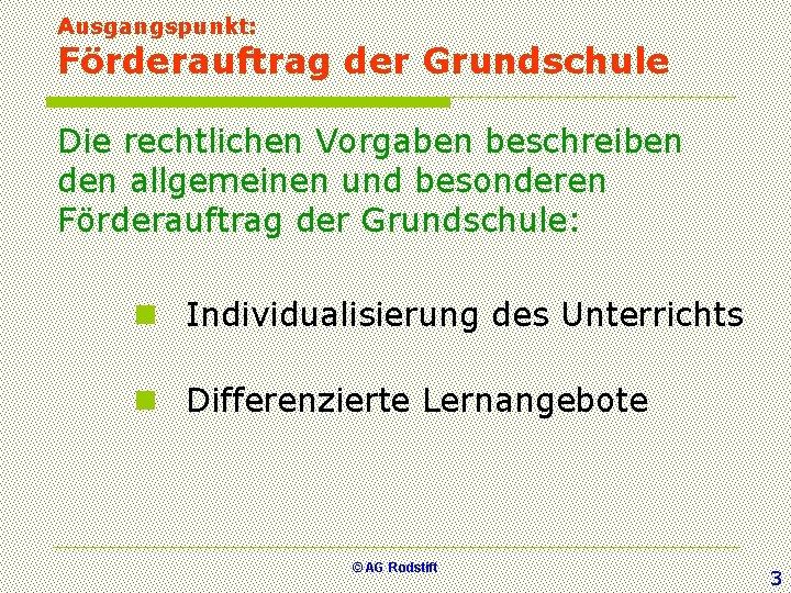 Ausgangspunkt: Förderauftrag der Grundschule Die rechtlichen Vorgaben beschreiben den allgemeinen und besonderen Förderauftrag der