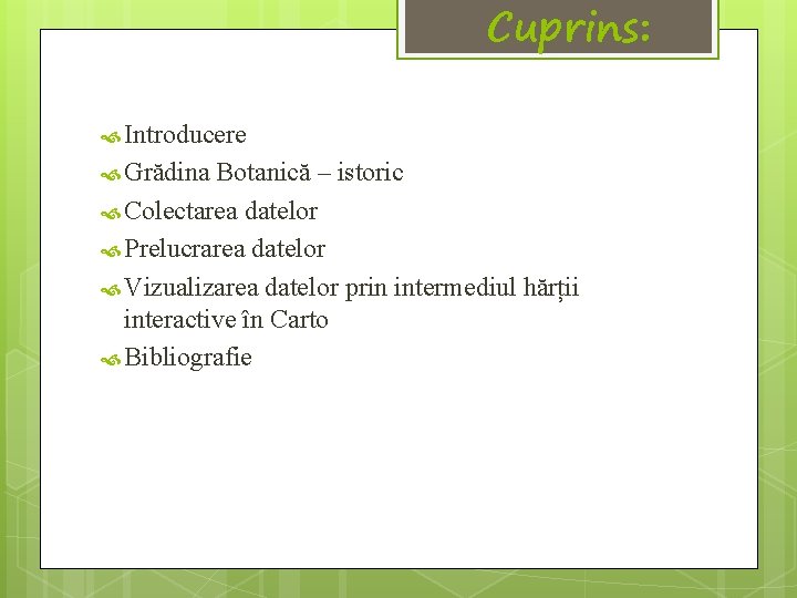 Cuprins: Introducere Grădina Botanică – istoric Colectarea datelor Prelucrarea datelor Vizualizarea datelor prin intermediul