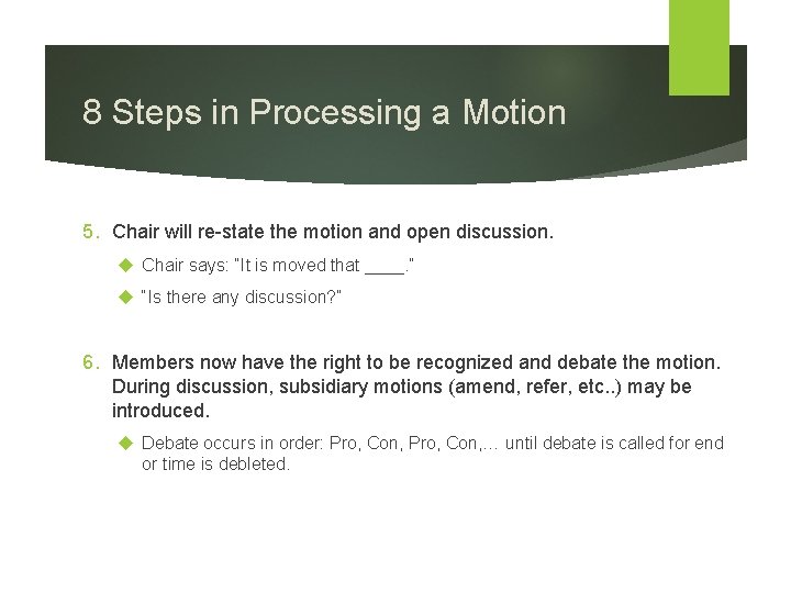 8 Steps in Processing a Motion 5. Chair will re-state the motion and open