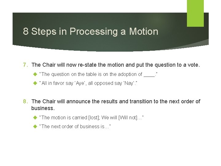 8 Steps in Processing a Motion 7. The Chair will now re-state the motion