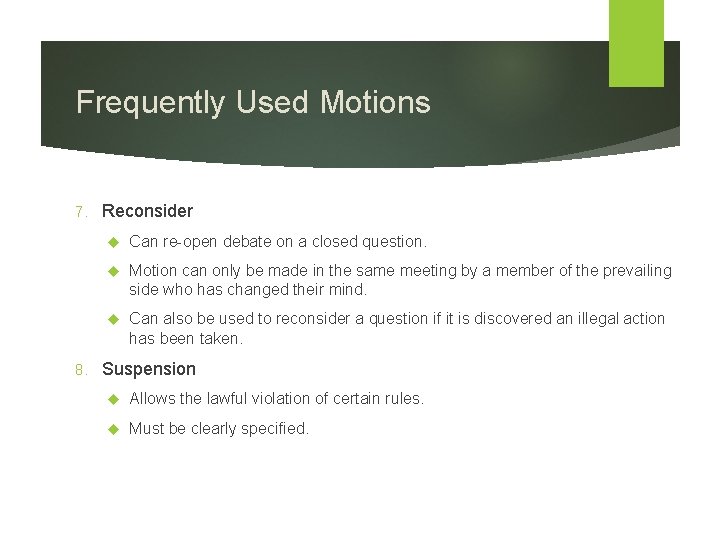 Frequently Used Motions 7. 8. Reconsider Can re-open debate on a closed question. Motion