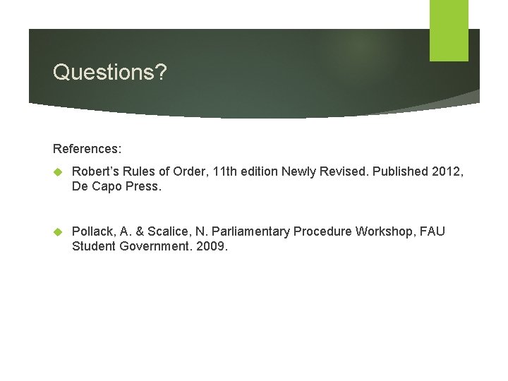 Questions? References: Robert’s Rules of Order, 11 th edition Newly Revised. Published 2012, De