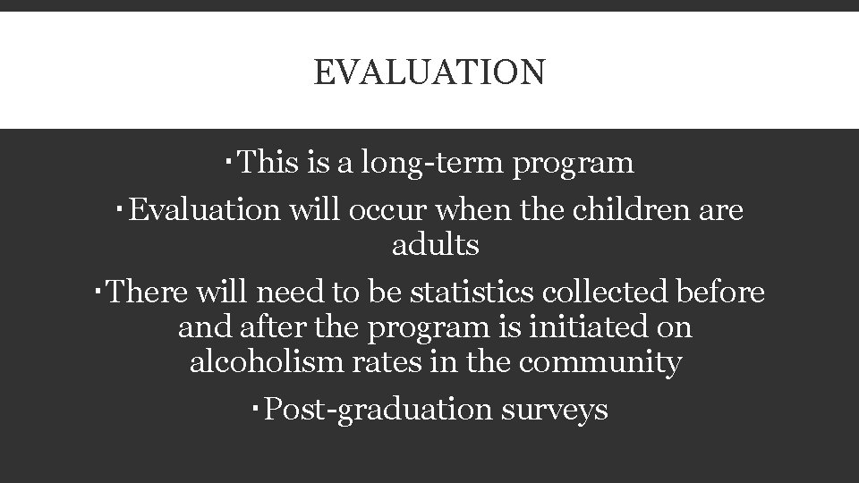 EVALUATION This is a long-term program Evaluation will occur when the children are adults