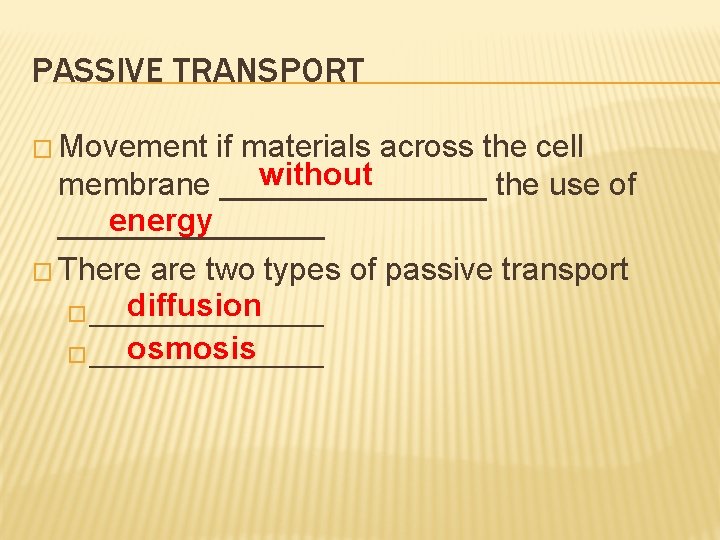 PASSIVE TRANSPORT � Movement if materials across the cell without membrane ________ the use