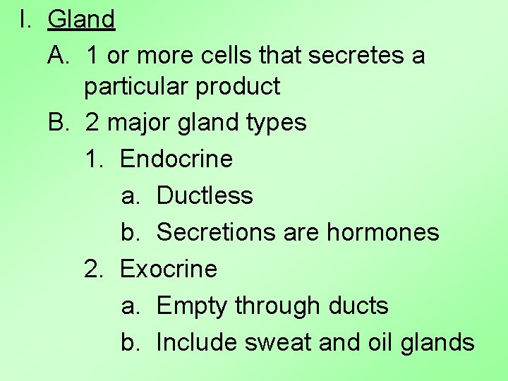I. Gland A. 1 or more cells that secretes a particular product B. 2