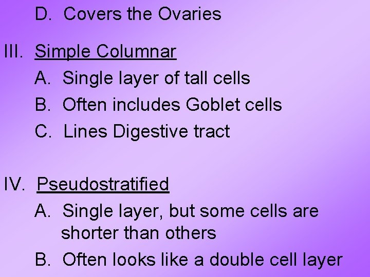 D. Covers the Ovaries III. Simple Columnar A. Single layer of tall cells B.