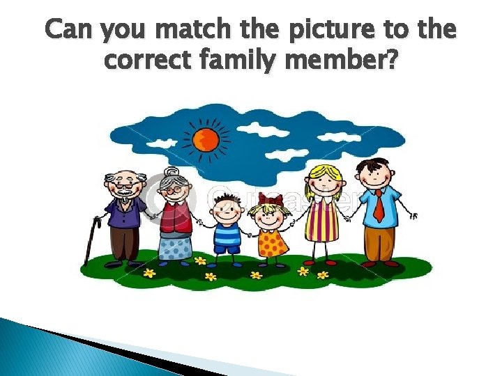 Can you match the picture to the correct family member? 