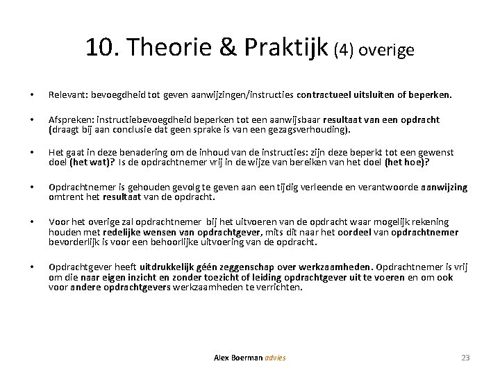10. Theorie & Praktijk (4) overige • Relevant: bevoegdheid tot geven aanwijzingen/instructies contractueel uitsluiten