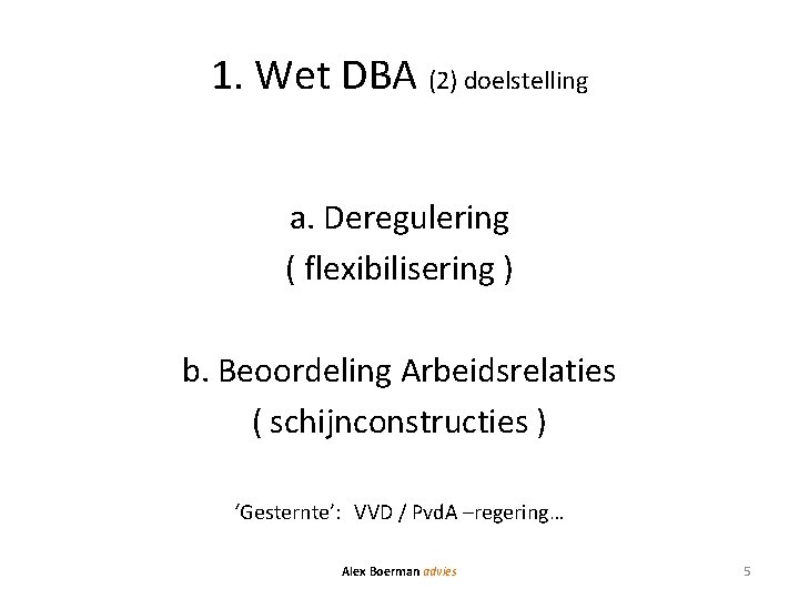 1. Wet DBA (2) doelstelling a. Deregulering ( flexibilisering ) b. Beoordeling Arbeidsrelaties (