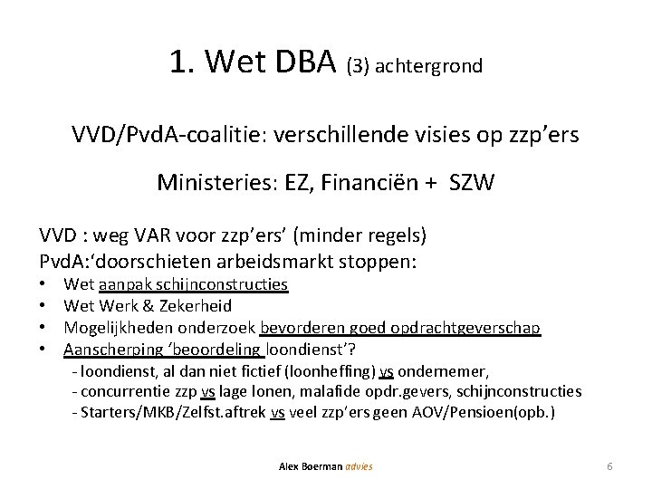 1. Wet DBA (3) achtergrond VVD/Pvd. A-coalitie: verschillende visies op zzp’ers Ministeries: EZ, Financiën