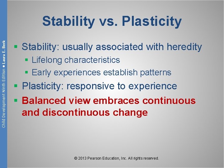 Child Development Ninth Edition ● Laura E. Berk Stability vs. Plasticity § Stability: usually