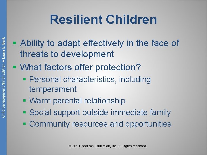 Child Development Ninth Edition ● Laura E. Berk Resilient Children § Ability to adapt