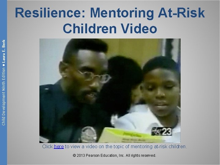 Child Development Ninth Edition ● Laura E. Berk Resilience: Mentoring At-Risk Children Video Click